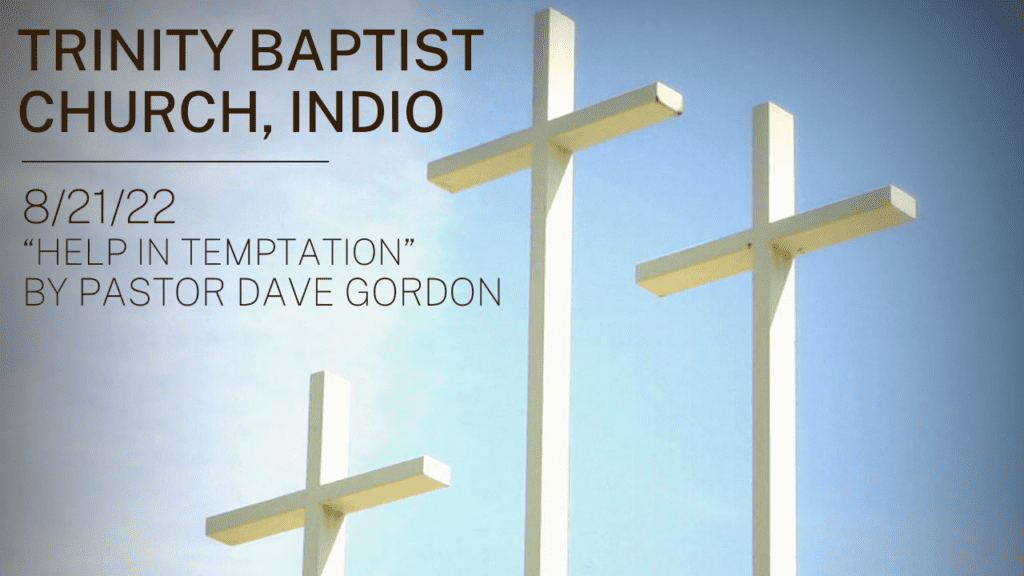 Trinity Baptist Church Indio 8/21/22, "Help in Temptation" by Pastor Dave Gordon