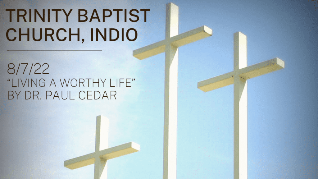Trinity Baptist Church, Indio, 8/7/22, Living a Worthy Life by Dr. Paul Cedar, on a background with 3 crosses