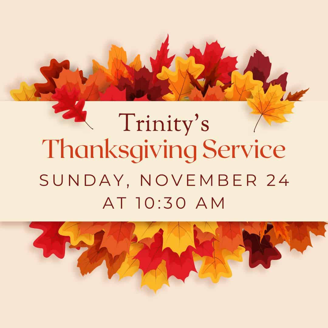 Trinity's Thanksgiving service sunday November 24th at 10:30 AM